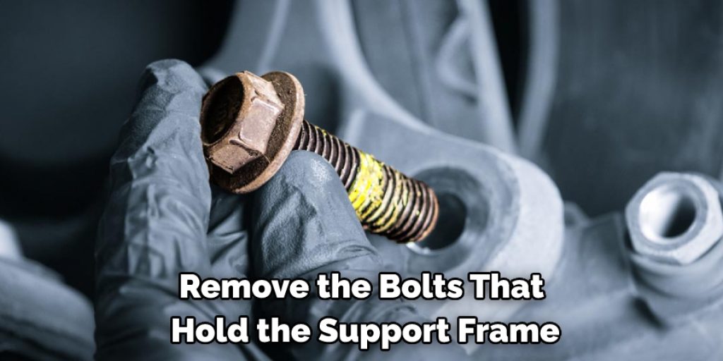 Remove the Bolts That  Hold the Support Frame