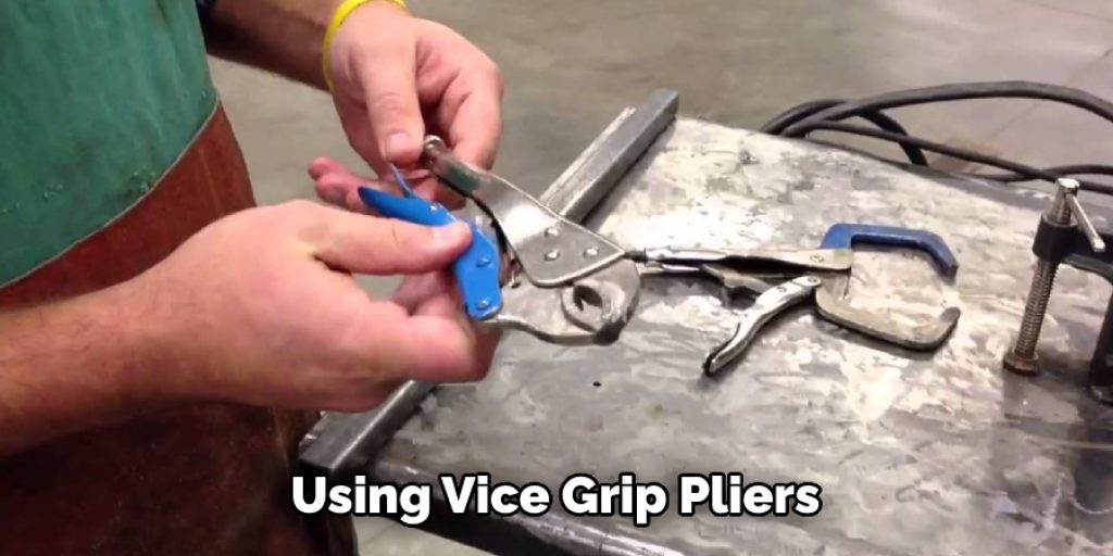 Using Vice Grip Pliers