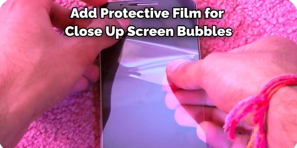 Add Protective Film for Close Up Screen Bubbles