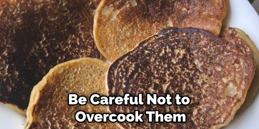 Be Careful Not to Overcook Them