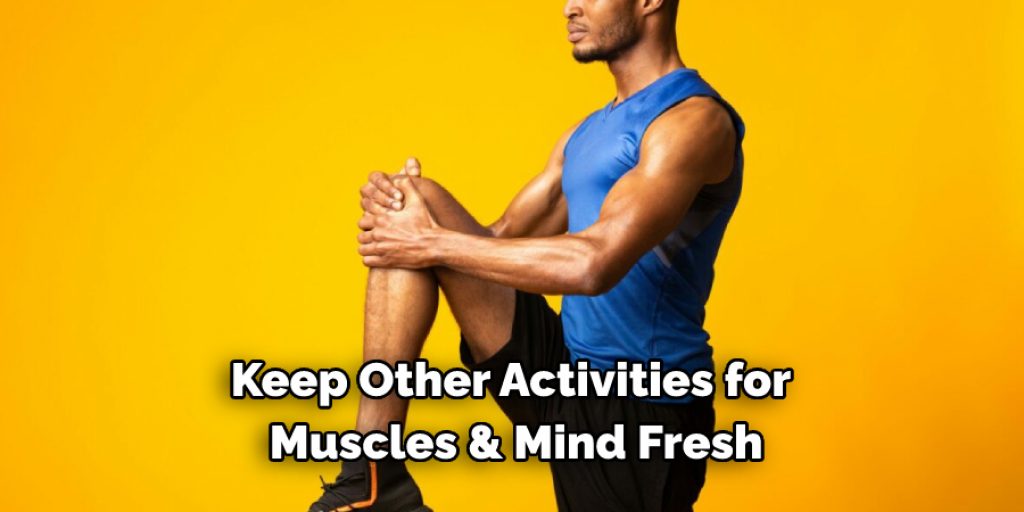 Keep Other Activities for Muscles & Mind Fresh