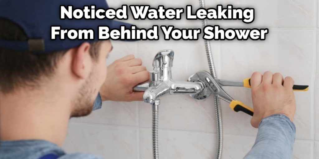 Noticed Water Leaking From Behind Your Shower
