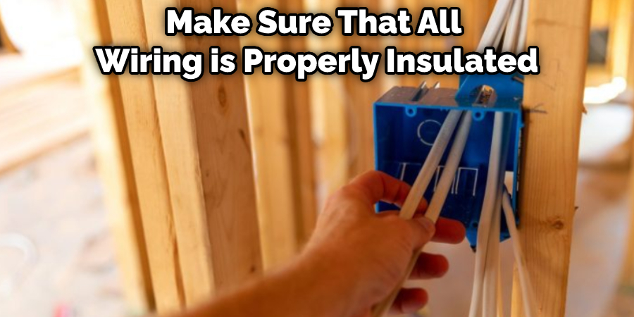 Make Sure That All Wiring is Properly Insulated