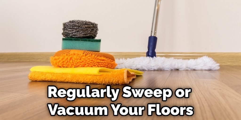Regularly Sweep or Vacuum Your Floors