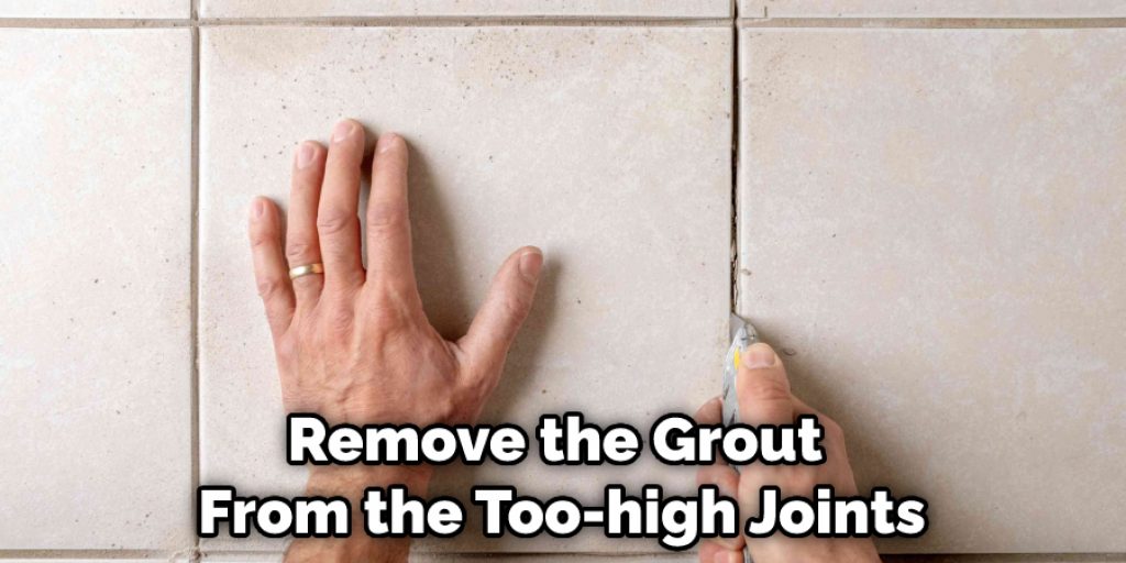 Remove the Grout From the Too-high Joints