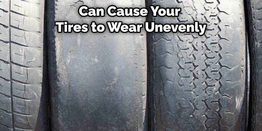 Can Cause Your  Tires to Wear Unevenly