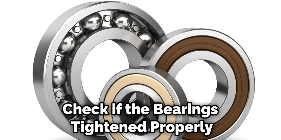 Check if the Bearings  Tightened Properly