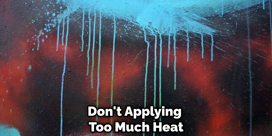 Don't Applying Too Much Heat