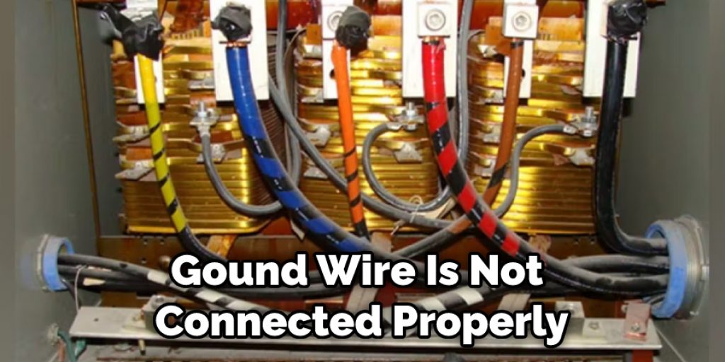 Gound Wire Is Not  Connected Properly
