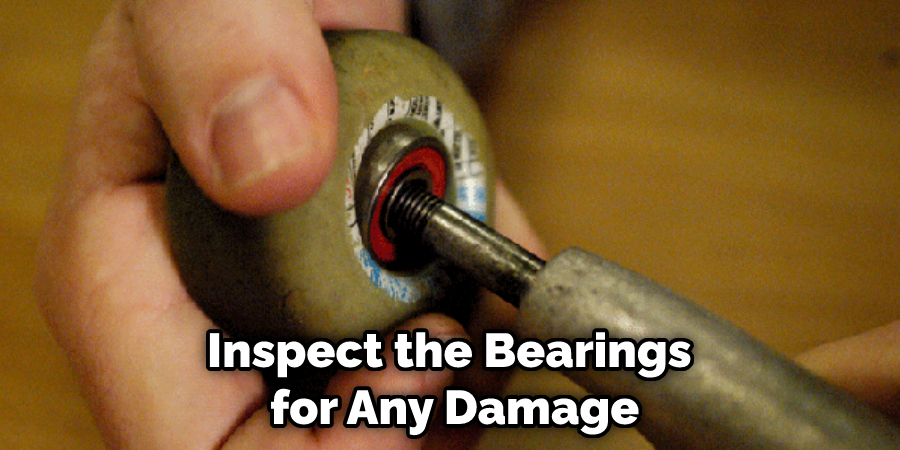 Inspect the Bearings  for Any Damage