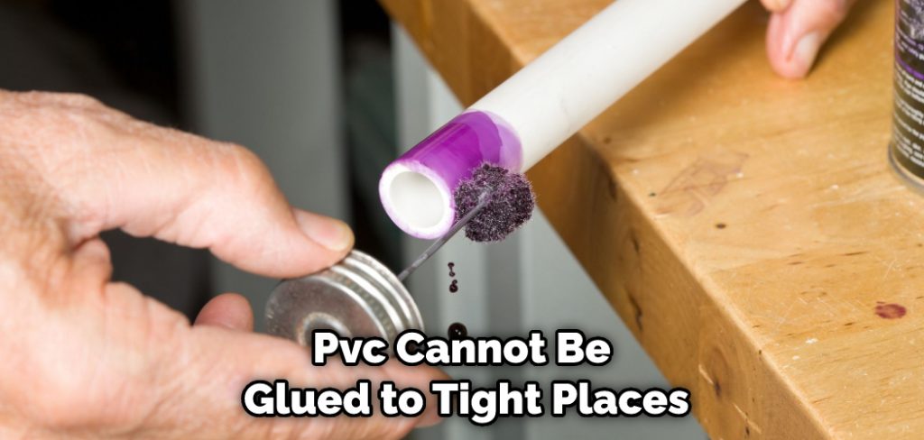 Pvc Cannot Be Glued to Tight Places