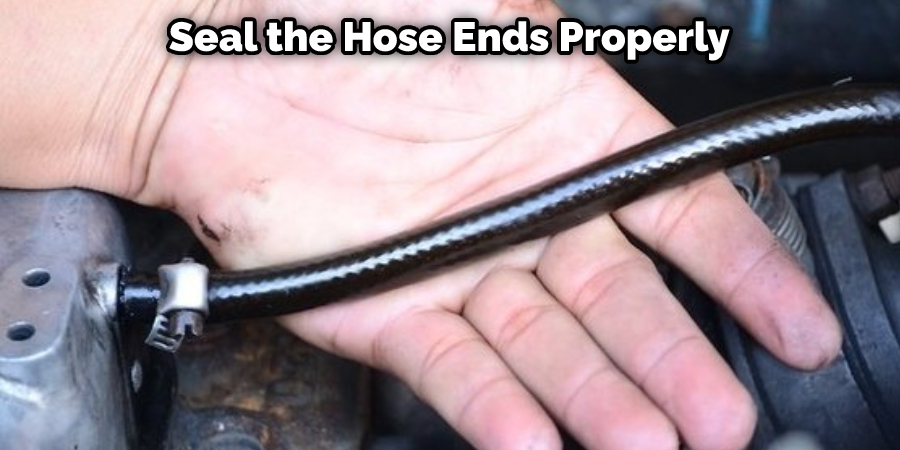 Seal the Hose Ends Properly