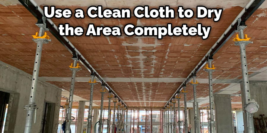 Use a Clean Cloth to Dry the Area Completely