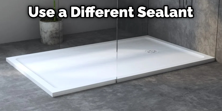 Use a Different Sealant