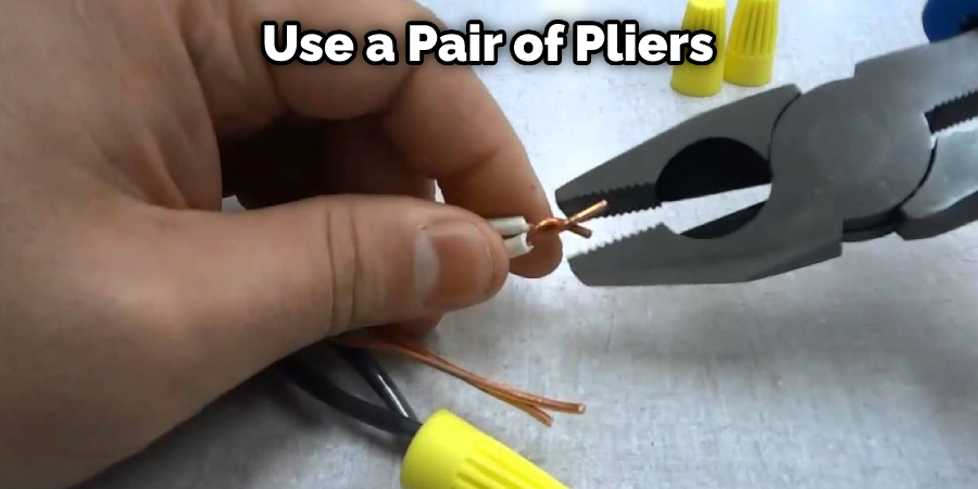 Use a Pair of Pliers