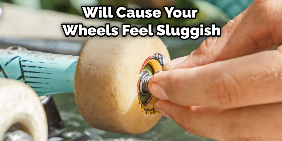 Will Cause Your  Wheels Feel Sluggish