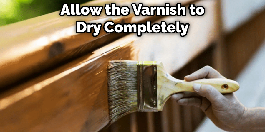 Allow the Varnish to Dry Completely