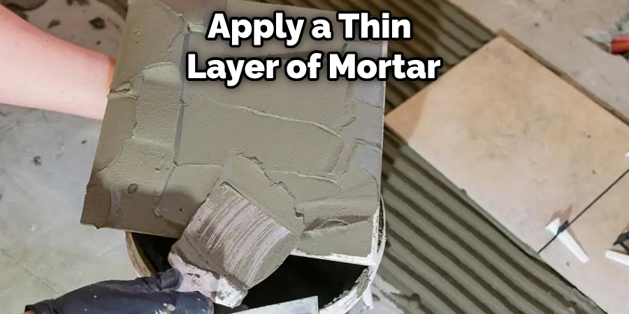 Apply a Thin  Layer of Mortar