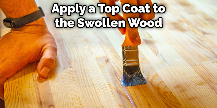 Apply a Top Coat to the Swollen Wood