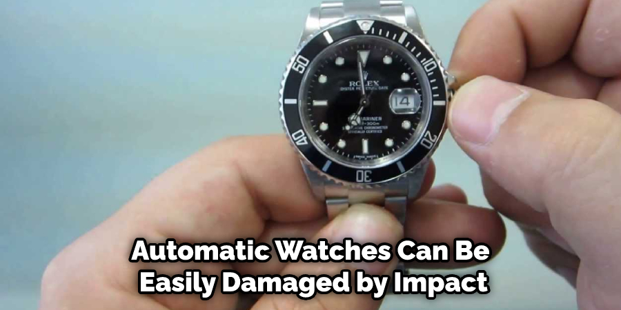 Automatic Watches Can Be Easily Damaged by Impact