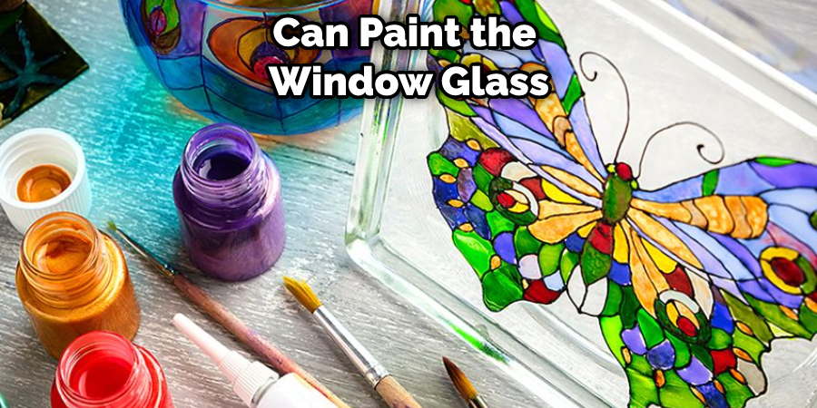Can Paint the  Window Glass
