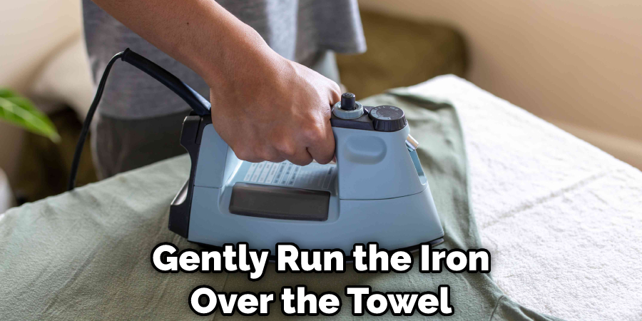 Gently Run the Iron Over the Towel