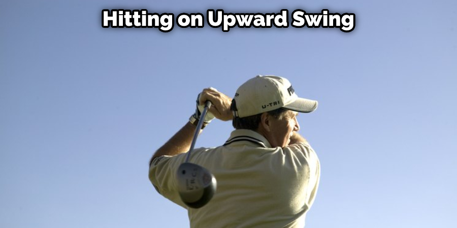 Hitting on Upward Swing