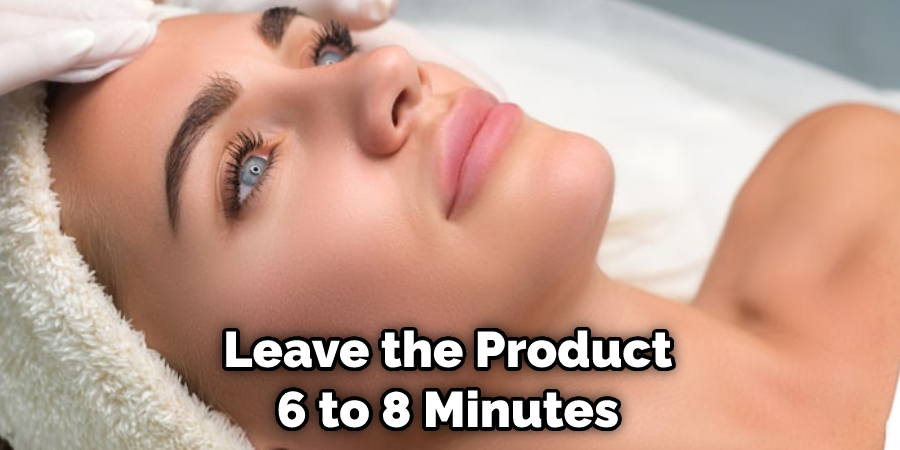Leave the Product 6 to 8 Minutes