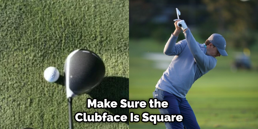 Make Sure the  Clubface Is Square