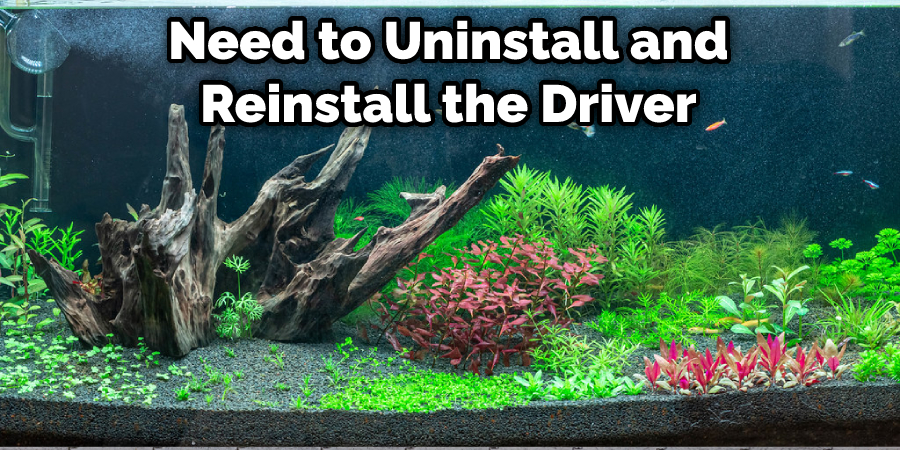 Need to Uninstall and Reinstall the Driver