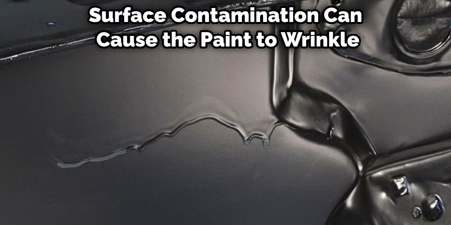 Surface Contamination Can  Cause the Paint to Wrinkle