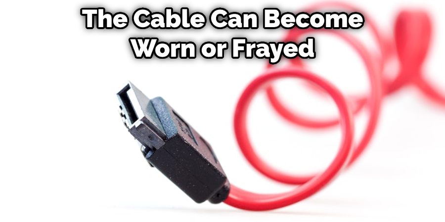 The Cable Can Become Worn or Frayed