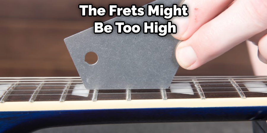 The Frets Might Be Too High
