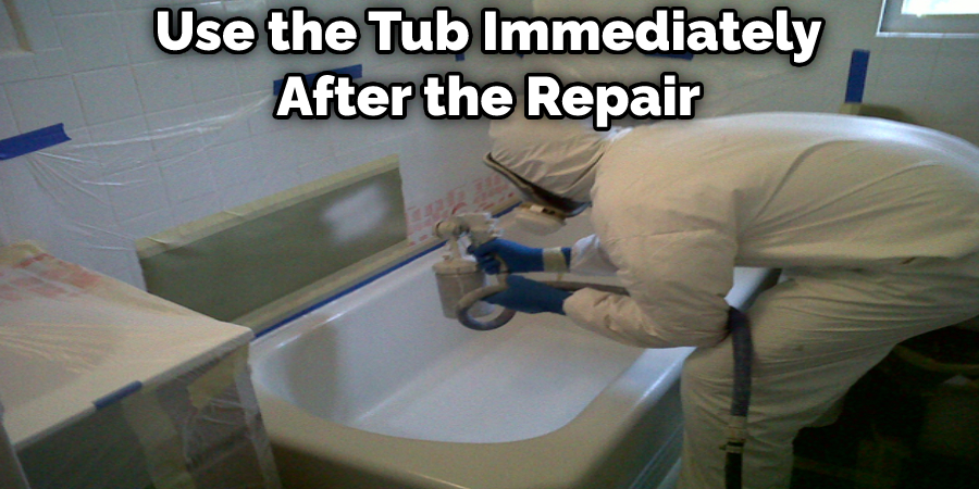 Use the Tub Immediately After the Repair