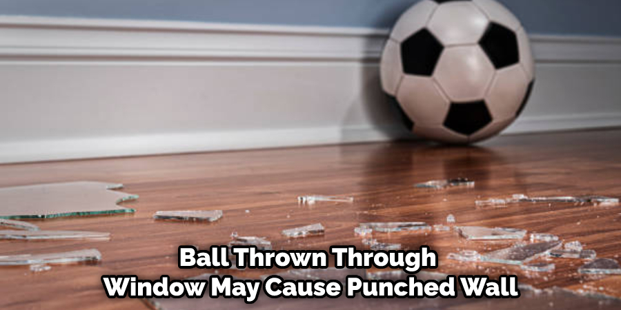 Ball Thrown Through  Window May Cause Punched Wall