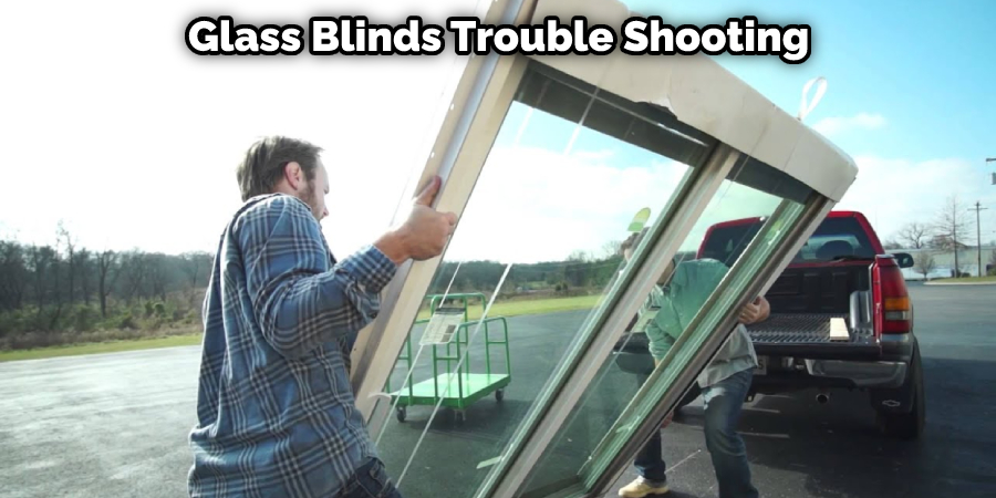 Glass Blinds Trouble Shooting