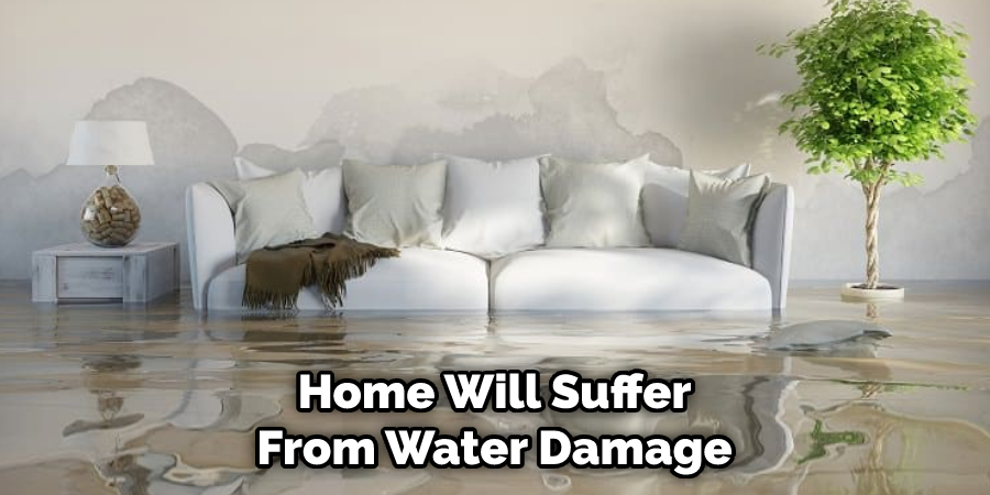 Home Will Suffer From Water Damage