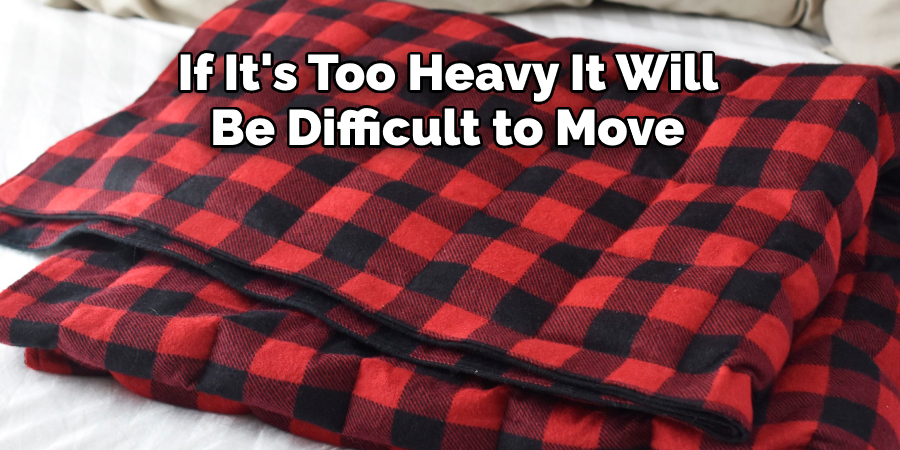 If It's Too Heavy It Will  Be Difficult to Move 