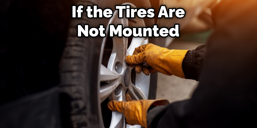 If the Tires Are Not Mounted