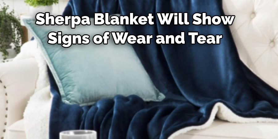 Sherpa Blanket Will Show  Signs of Wear and Tear