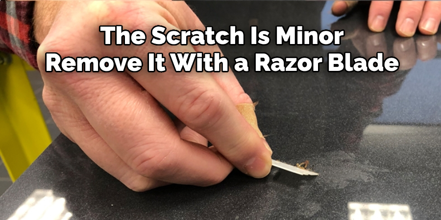 The Scratch Is Minor Remove It With a Razor Blade