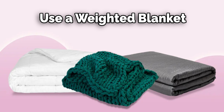 Use a Weighted Blanket