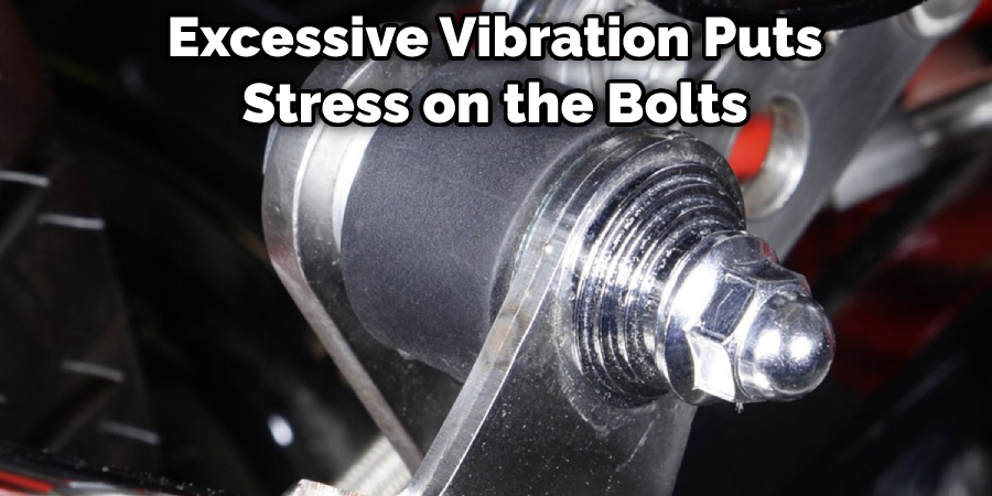 Excessive Vibration Puts Stress on the Bolts