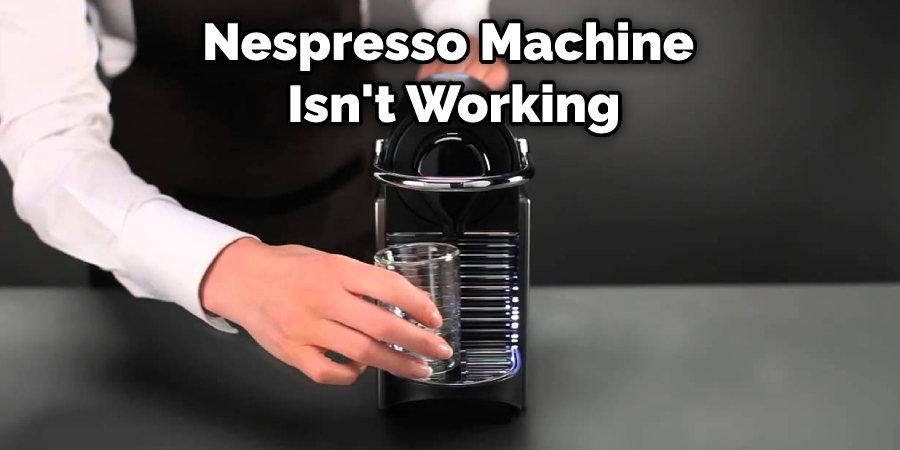 Nespresso Machine  Isn't Working