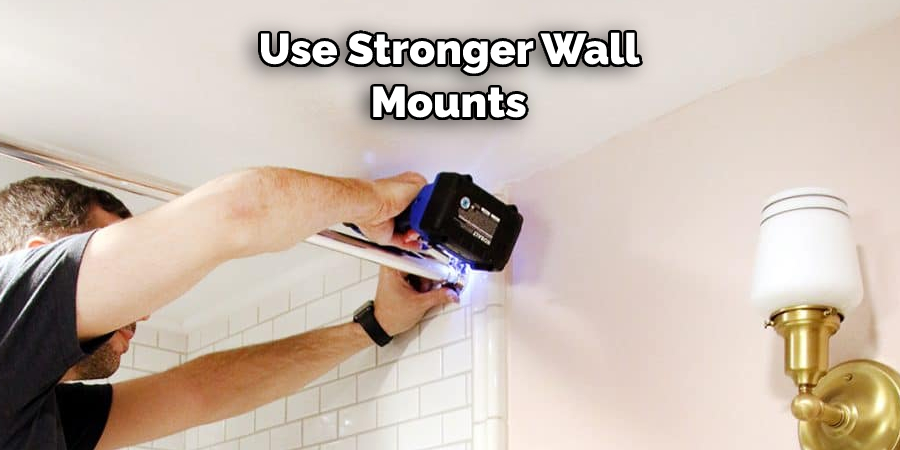Use Stronger Wall Mounts 