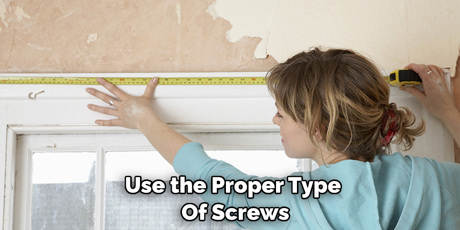 Use the Proper Type  Of Screws