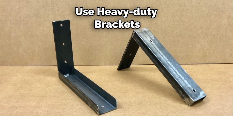 Use Heavy-duty  Brackets
