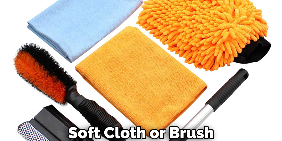 Soft Cloth or Brush