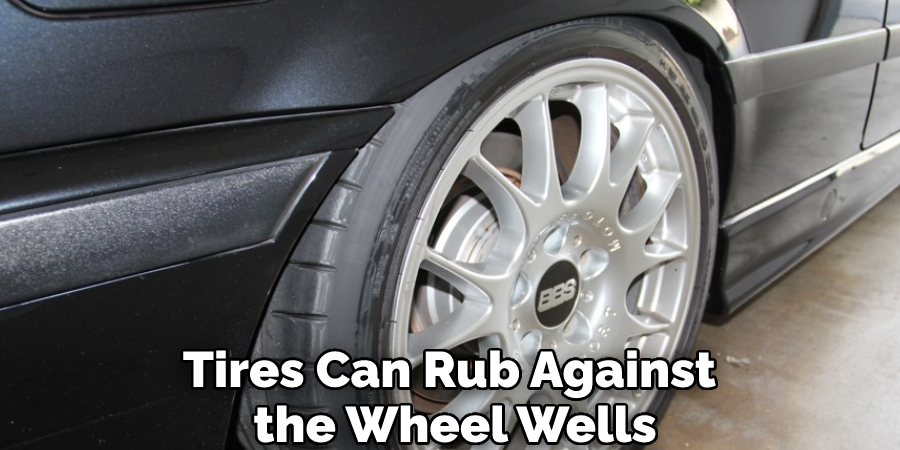 Tires Can Rub Against the Wheel Wells