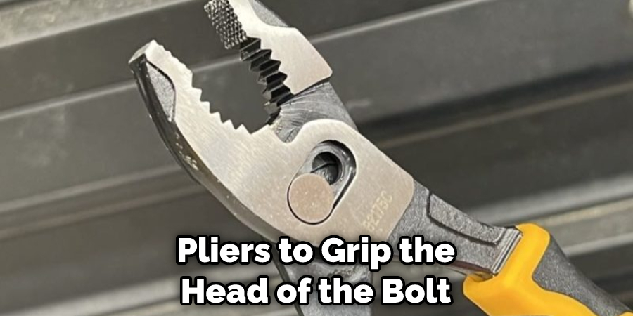 Pliers to Grip the Head of the Bolt